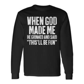When God Made Me He Grinned And Said This Will Be Fun Long Sleeve T-Shirt | Mazezy