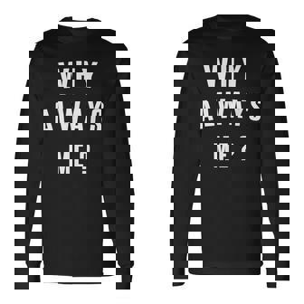 Why Always Me 面白いギフト 長袖Tシャツ - Kawaiitshirt