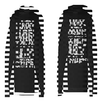 I Work Harder Than An Ugly Stripper Graphic On Back Long Sleeve T-Shirt - Thegiftio