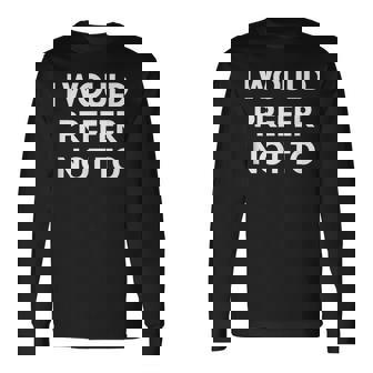 I Would Prefer Not To -皮肉シャツ 長袖Tシャツ - Kawaiitshirt