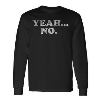 Yeah No Distressed Saying Yeah No Long Sleeve T-Shirt - Thegiftio UK