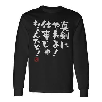 「真剣にやれよ！仕事じゃねぇんだぞ！」文字入り おもしろ 筆文字 面白い 服 面白い 長袖Tシャツ - Kawaiitshirt
