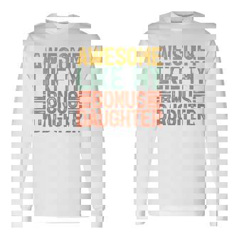 Awesome Like My Bonus Daughter Fathers Day Dad Long Sleeve T-Shirt - Monsterry
