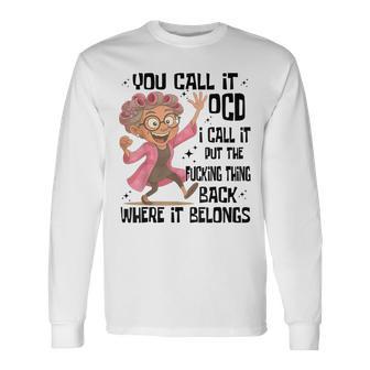 You Call It Ocd I Call It Put The Fcking Thing Back Where It Long Sleeve T-Shirt - Thegiftio UK