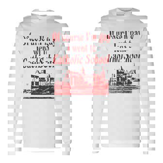 Of Course I'm Gay I Went To Catholic School Saying Long Sleeve T-Shirt - Thegiftio