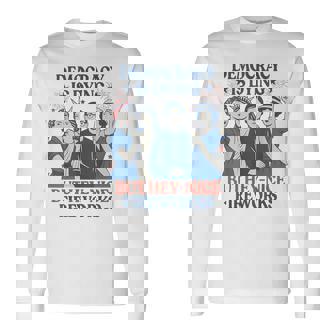 Democracy Is Dying But Hey Nice Fireworks 4Th Of July Long Sleeve T-Shirt - Thegiftio UK