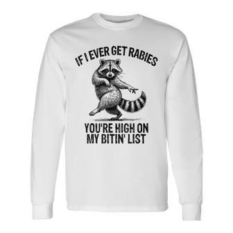 If I Ever Get Rabies You're High On My Bitin' List Raccoon Long Sleeve T-Shirt - Thegiftio UK