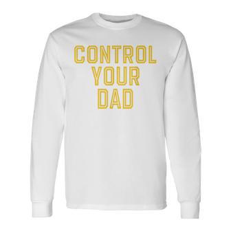 Father's Day Control Your Dad Long Sleeve T-Shirt - Monsterry