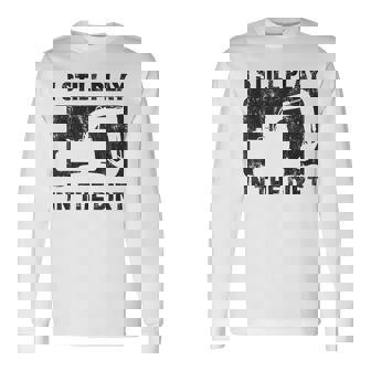 Father’S Day Dad Excavator Operator I Still Play In The Dirt Long Sleeve T-Shirt - Monsterry