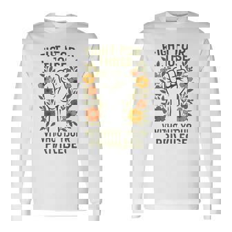 Fight For Those Without Your Privilege Equality Message Long Sleeve T-Shirt - Monsterry