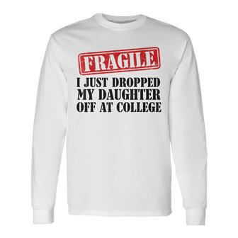 Fragile I Just Dropped My Daughter Off At College Family Long Sleeve T-Shirt - Thegiftio UK