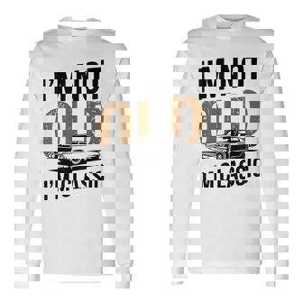 I'm Not Old I'm Classic Car Graphic Father's Day Long Sleeve T-Shirt | Mazezy