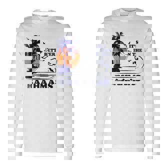 It's Better In The Bahamas 長袖Tシャツ - Kawaiitshirt