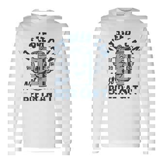 Its Beer Can Not Beer Cant T Drinking Lover Long Sleeve T-Shirt | Mazezy