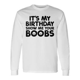 It's My Birthday Show Me Your Boobs Men's Birthday Long Sleeve T-Shirt - Thegiftio UK