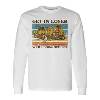 Get In Loser We're Doing Science Long Sleeve T-Shirt - Thegiftio