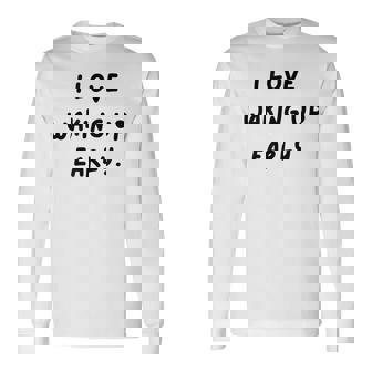 I Love Waking Up Early White Lie Party Long Sleeve T-Shirt - Thegiftio UK