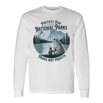 Protect Our National Parks Nature Lover Parks Not Profits Long Sleeve T-Shirt - Monsterry