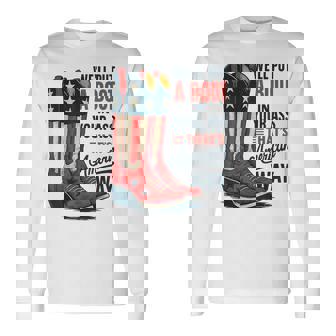 We'll Put A Boot In Your Ass That’S American Way 4Th Of July Long Sleeve T-Shirt - Thegiftio