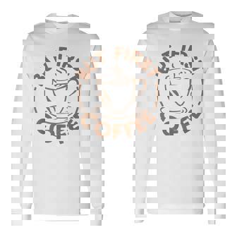 でもファーストコーヒー面白いコーヒー好き 長袖Tシャツ - Kawaiitshirt