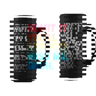 Admit It You'll Low Key Miss Me Bruh Teacher Coffee Mug - Monsterry