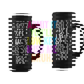Admit It You'll Low Key Miss Me Bruh Bruh Teacher Coffee Mug | Mazezy