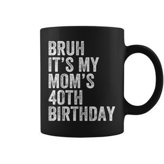 Bruh It's My Mom's 40Th Birthday 40 Years Old Mom Coffee Mug - Thegiftio UK