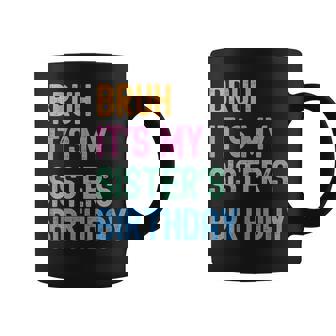 Bruh It's My Sister's Birthday Bro Family Bday Party Coffee Mug - Seseable