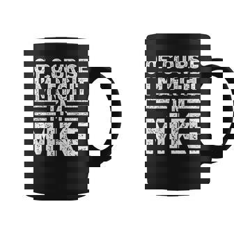 Of Course I'm Right I'm Mike Christmas Coffee Mug | Mazezy
