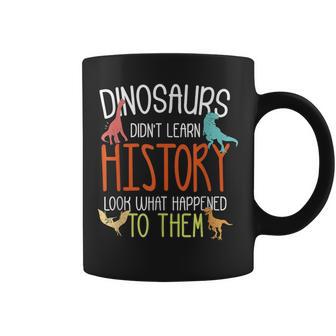 Dinosaurs Didn’T Learn History Social History Teacher Coffee Mug - Thegiftio