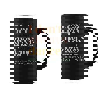 I Don't Always Dance Oh Wait Yes I Do Coffee Mug - Thegiftio
