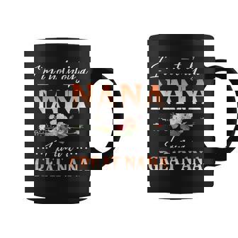 Flowers Happy Day Me I'm Not Only A Nana I Am A Great Nana Coffee Mug - Monsterry