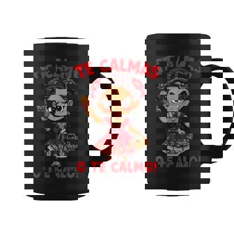 Happy Mexican Spanish Mom Te Calmas O Te Calmo Coffee Mug | Mazezy