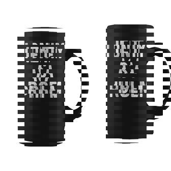 I Identify As A Problem Humor Joke Sarcastic Quote Coffee Mug - Monsterry
