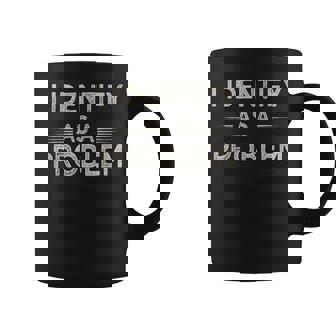 I Identify As A Problem Humor Joke Sarcastic Quote Coffee Mug - Thegiftio UK
