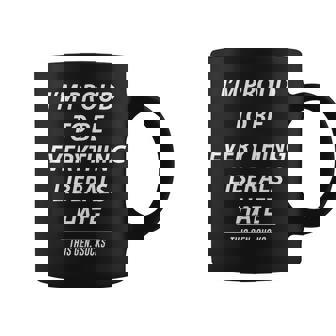I'm Proud To Be Everything Liberals Hate This Gen Sucks Coffee Mug - Monsterry