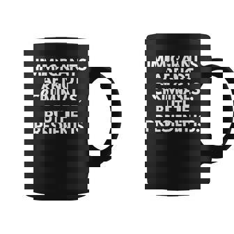 Immigrants Are Not Criminals But The President Is Coffee Mug - Thegiftio