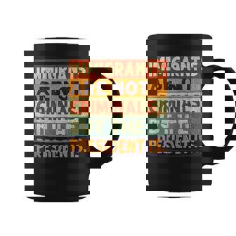 Immigrants Are Not Criminals But The President Is y Coffee Mug - Thegiftio