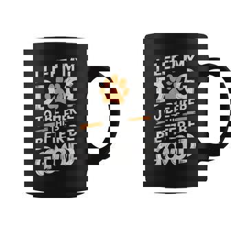 I Left My Dog To Be Here This Better Be Good Dog Dad Mom Coffee Mug - Monsterry