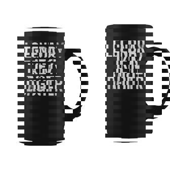 Legendary Like My Daughter Fathers Day Dad Coffee Mug - Thegiftio UK