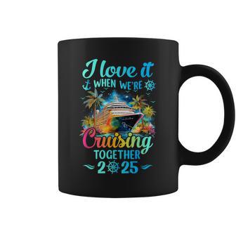 I Love It When We're Cruisin' Together Family Cruise 2025 Coffee Mug - Thegiftio
