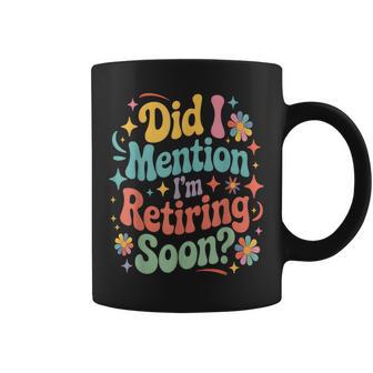 Did I Mention I'm Retiring Soon Retirement Retro Groovy Fun Coffee Mug - Thegiftio