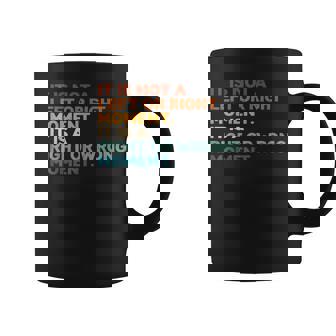 It Is Not A Left Or Right Moment It Is A Right Or Wrong Coffee Mug | Mazezy