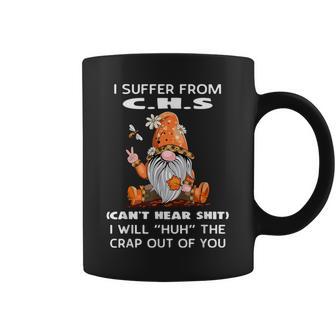 I Suffer From CHS Can't Hear Shit I Will Huh The Crap Out Coffee Mug - Thegiftio UK