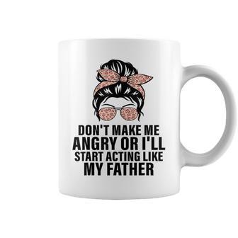 Don't Make Me Angry Or I'll Start Acting Like My Father Coffee Mug - Thegiftio