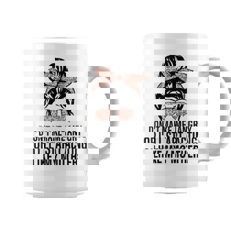 Don't Make Me Angry Or I'll Start Acting Like My Mother Coffee Mug - Thegiftio