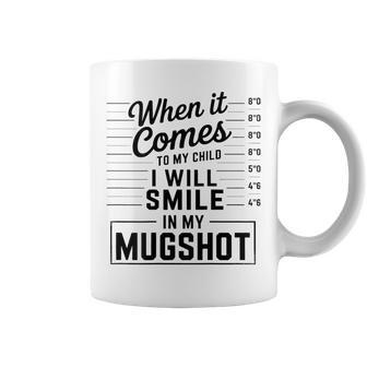 When It Comes To My Child I Will Smile In My Hot Back Coffee Mug - Thegiftio