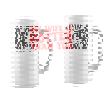 My Wife Is Hotter Than You Sarcastic Saying On Back Coffee Mug - Thegiftio