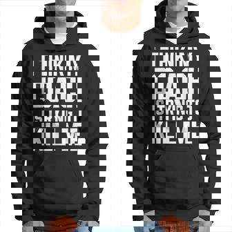 Je Pense Que Mon Entraîneur Essaie De Me Tuer Sweat à capuche - Cadeauxyz