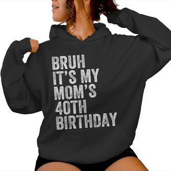 Bruh It's My Mom's 40Th Birthday 40 Years Old Mom Women Hoodie - Thegiftio UK